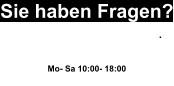 Sie haben Fragen? Wir helfen Ihnen gerne weiter. 0163 20 77 990 Mo- Sa 10:00- 18:00 oder Schreiben sie uns